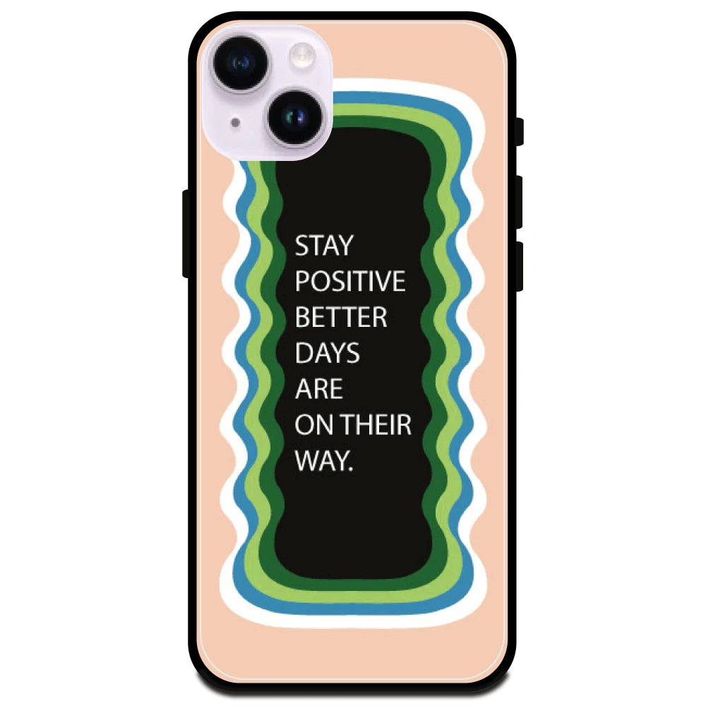 'Stay Positive, Better Days Are On Their Way' Peach - Glossy Metal Silicone Case For Apple iPhone 14 Plus