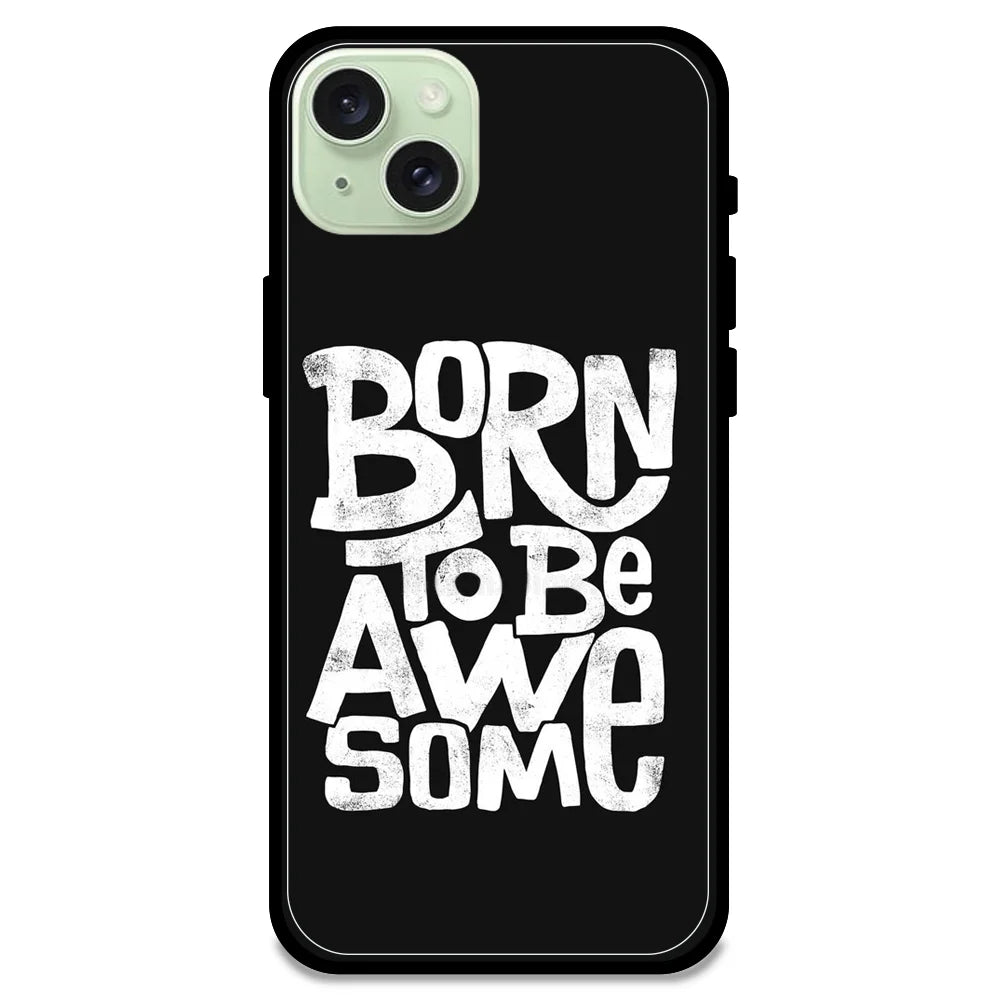 Born To Be Awesome - Glossy Metal Silicone Case For Apple iPhone Models - Apple iPhone 15 plus