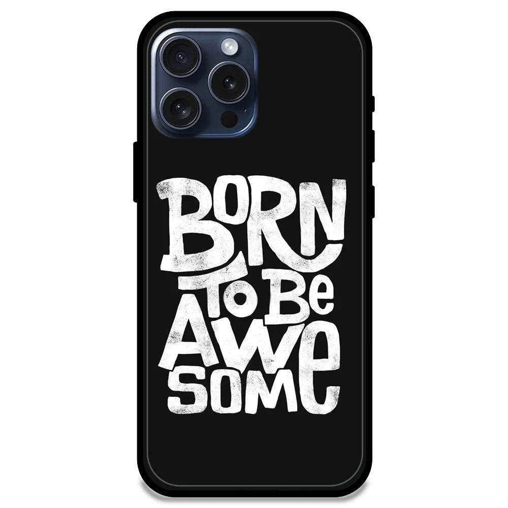 Born To Be Awesome - Glossy Metal Silicone Case For Apple iPhone Models - Apple iPhone 15 pro