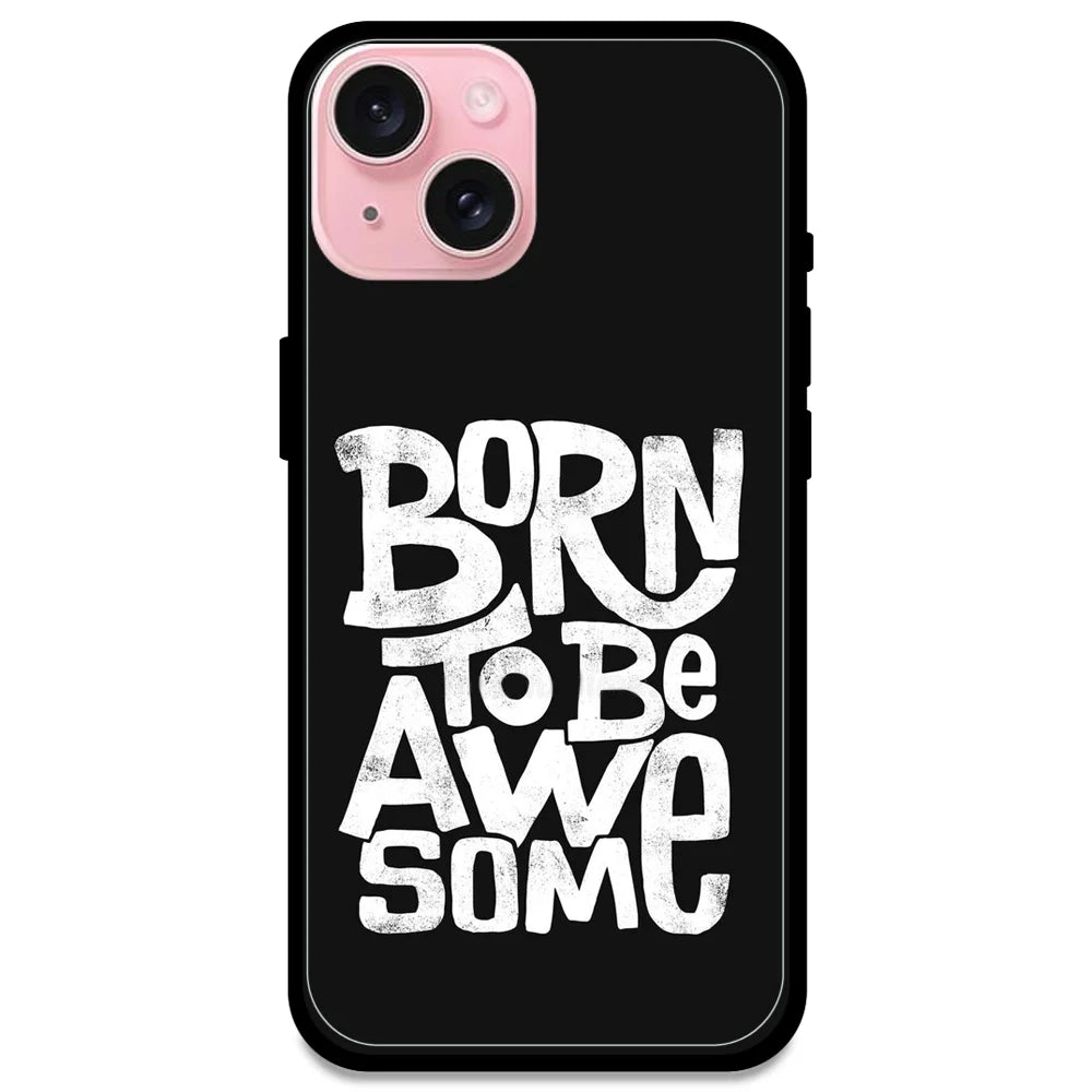 Born To Be Awesome - Glossy Metal Silicone Case For Apple iPhone Models - Apple iPhone 15