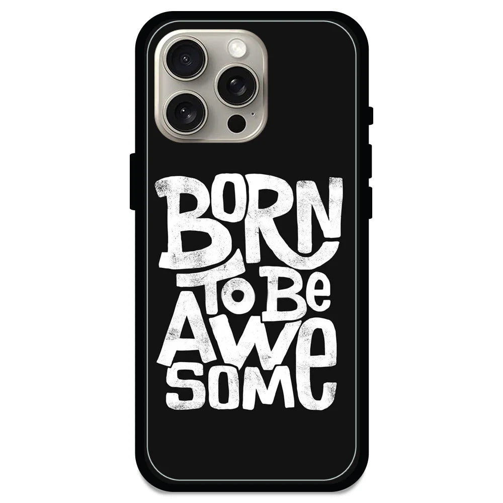 Born To Be Awesome - Glossy Metal Silicone Case For Apple iPhone Models - Apple iPhone 15 pro max