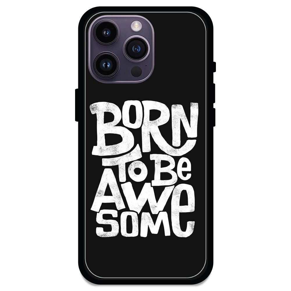 Born To Be Awesome - Glossy Metal Silicone Case For Apple iPhone Models - Apple iPhone 14 pro max
