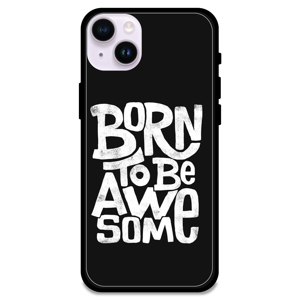 Born To Be Awesome - Glossy Metal Silicone Case For Apple iPhone Models - Apple iPhone 14 plus