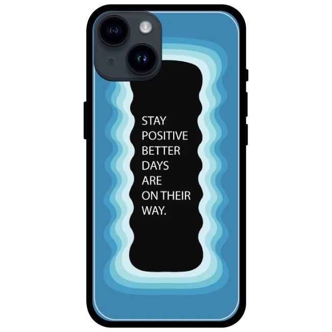 'Stay Positive, Better Days Are On Their Way' Blue - Glossy Metal Silicone Case For Apple iPhone 15