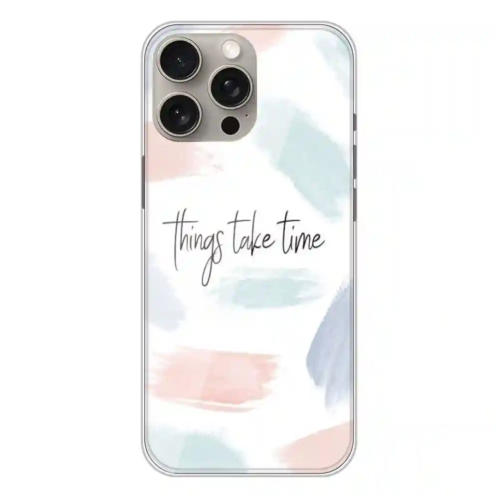 Things Take Time - Printed Silicone Case For Apple iPhone 15 Pro Max