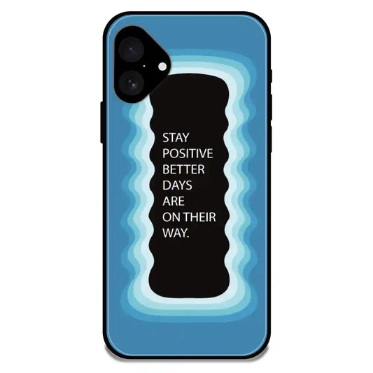 'Stay Positive, Better Days Are On Their Way' Blue - Glossy Metal Silicone Case For Apple iPhone 16 Plus