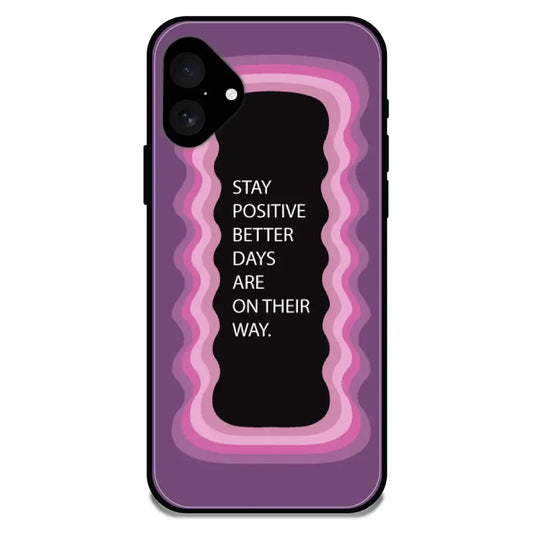 'Stay Positive, Better Days Are On Their Way' Pink - Glossy Metal Silicone Case For Apple iPhone 16 Plus