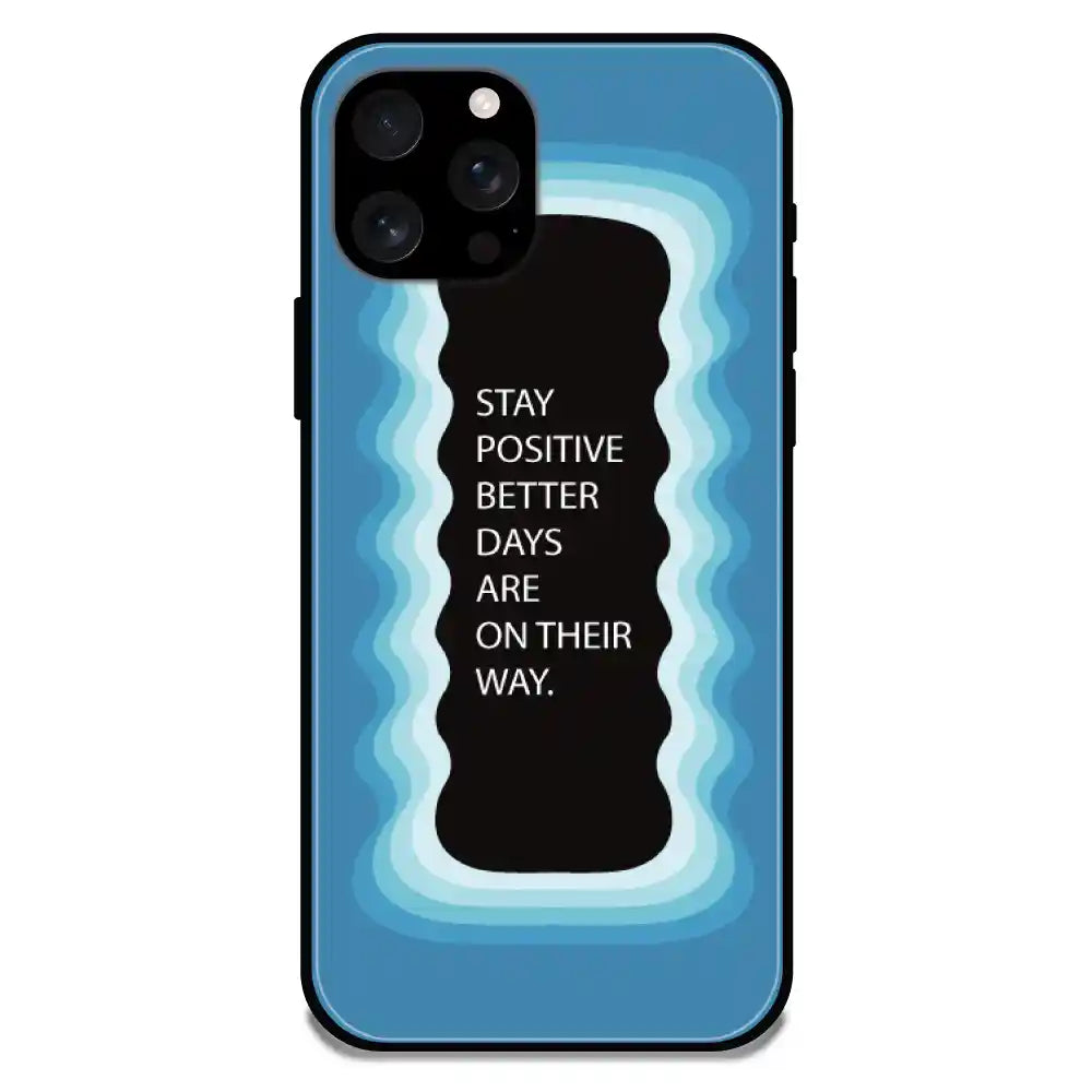 'Stay Positive, Better Days Are On Their Way' Blue - Glossy Metal Silicone Case For Apple iPhone 16 Pro Max