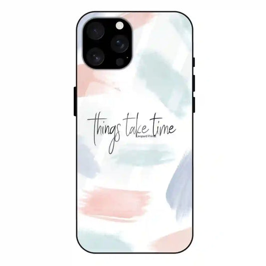 'Things Take Time - Glass Case For Apple iPhone 16 Pro