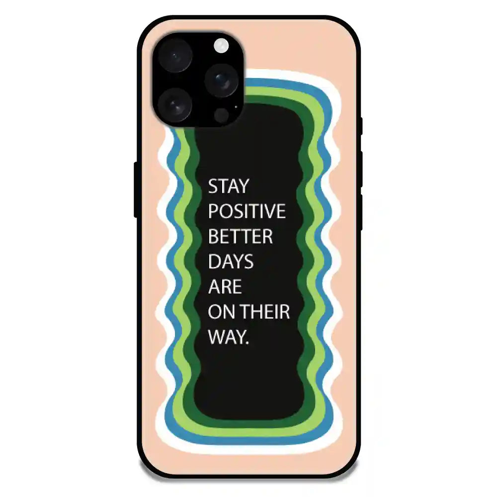 'Stay Positive, Better Days Are On Their Way' Peach - Glossy Metal Silicone Case For Apple iPhone 16 Pro