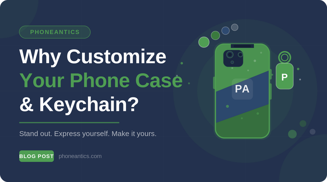 Why Customize Your Phone Case & Keychain?