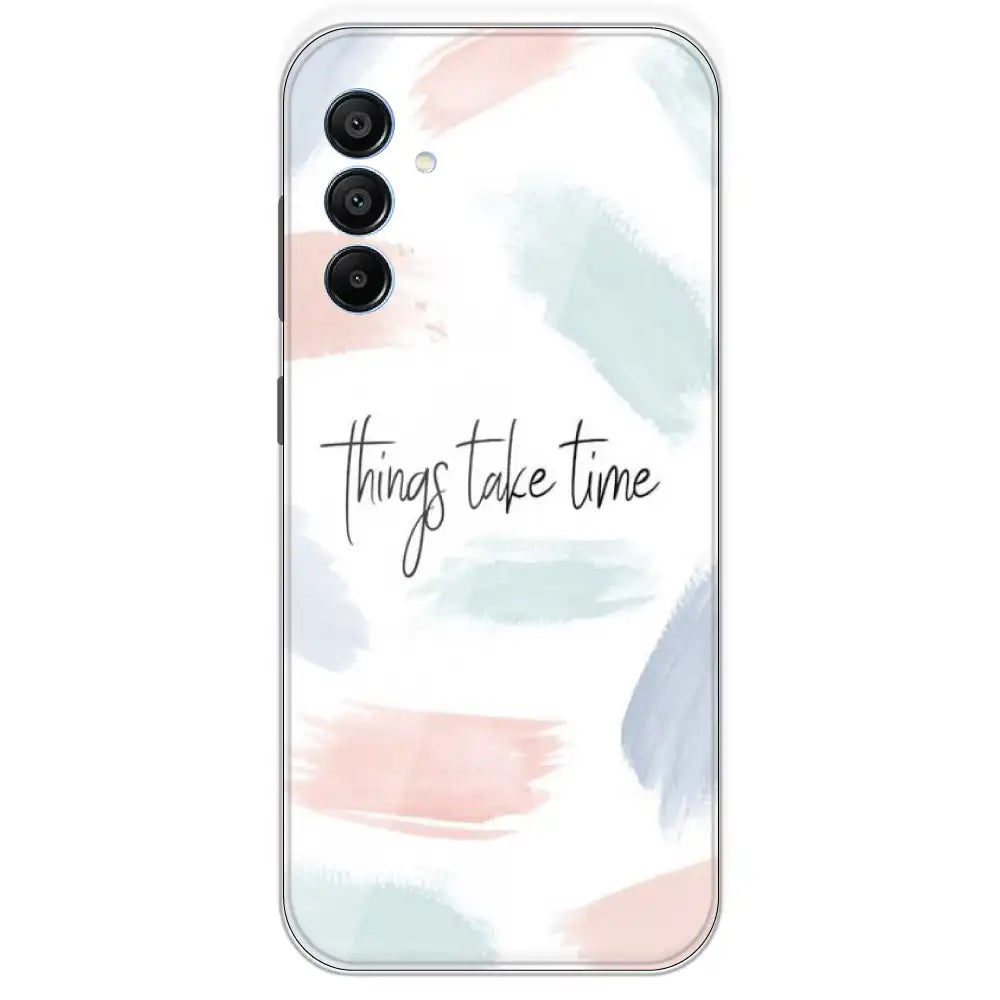 Things Take Time - Printed Silicone Case For Samsung Galaxy A15