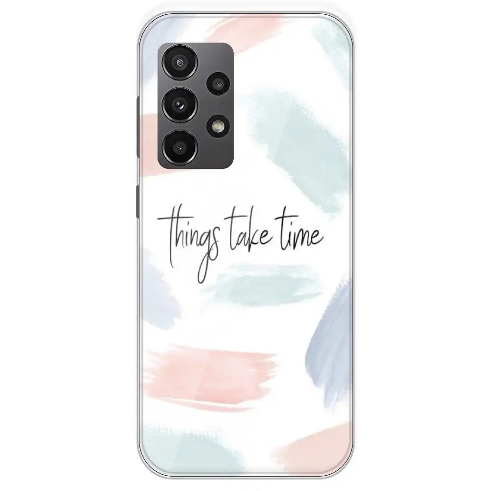 Things Take Time - Printed Silicone Case For Samsung Galaxy A23