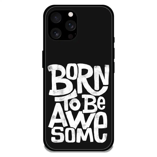 Born To Be Awesome - Glossy Metal Silicone Case For Apple iPhone Models