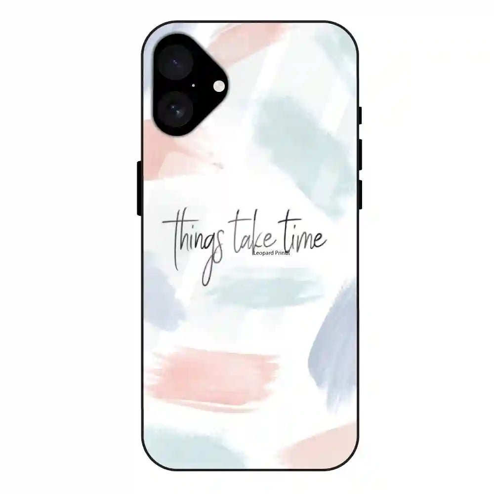 'Things Take Time - Glass Case For Apple iPhone 16 Plus