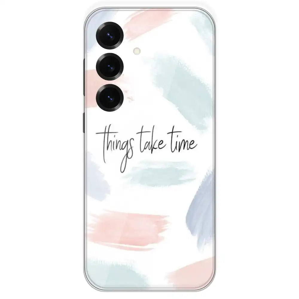 Things Take Time - Printed Silicone Case For Samsung Galaxy S25 Plus