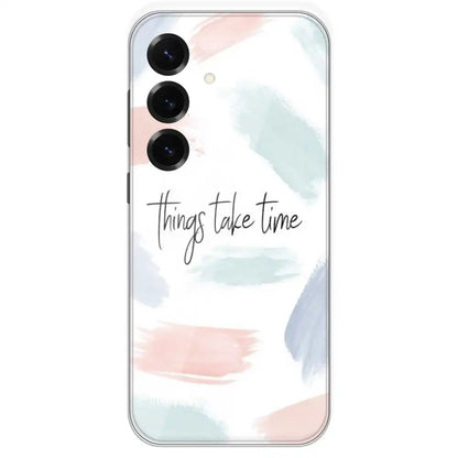 Things Take Time - Printed Silicone Case For Samsung Galaxy S25 Plus