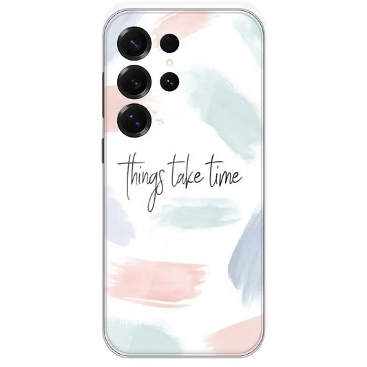 Things Take Time - Printed Silicone Case For Samsung Galaxy S25 Ultra